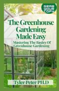 The Greenhouse Gardening Made Easy