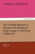 The Greville Memoirs A Journal Of The Reigns Of King George Iv And King William Iv, Vol. I