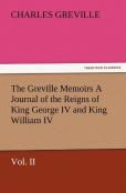 The Greville Memoirs A Journal Of The Reigns Of King George Iv And King William Iv, Vol. Ii