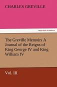 The Greville Memoirs A Journal Of The Reigns Of King George Iv And King William Iv, Vol. Iii