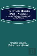 The Greville Memoirs (Part 1) Volume 2; A Journal Of The Reigns Of King George Iv And King William Iv