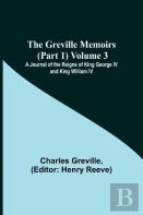 The Greville Memoirs (Part 1) Volume 3; A Journal Of The Reigns Of King George Iv And King William Iv