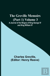 The Greville Memoirs (Part 1) Volume 3; A Journal Of The Reigns Of King George Iv And King William Iv
