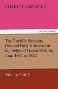 The Greville Memoirs (Second Part) A Journal Of The Reign Of Queen Victoria From 1837 To 1852 (Volume 1 Of 3)