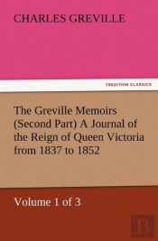 The Greville Memoirs (Second Part) A Journal Of The Reign Of Queen Victoria From 1837 To 1852 (Volume 1 Of 3)
