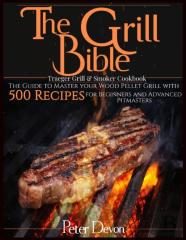 The Grill Bible * Traeger Grill & Smoker Cookbook