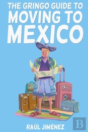 The Gringo Guide To Moving To Mexico.