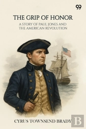 The Grip Of Honor A Story Of Paul Jones And The American Revolution