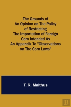 Bertrand.pt - The Grounds Of An Opinion On The Policy Of Restricting The Importation Of Foreign Corn Intended As An Appendix To Observations On The Corn Laws