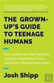 The Grown-Up'S Guide To Teenage Humans