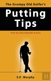The Grumpy Old Golfer'S Putting Tips