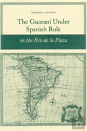 The Guarani Under Spanish Rule In The Rio De La Plata