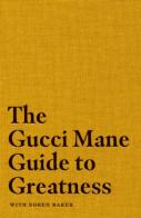 The Gucci Mane Guide To Greatness
