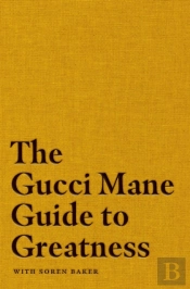 The Gucci Mane Guide To Greatness