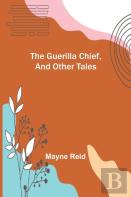 The Guerilla Chief, And Other Tales