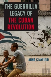 The Guerrilla Legacy Of The Cuban Revolution