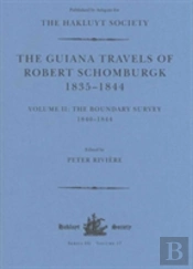 The Guiana Travels Of Robert Schomburgk Volume Ii The Boundary Survey, 1840â€“1844