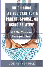 The Guidance  As You Care For A Parent, Spouse, Or Aging Relative