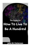 The Guide On HãÂ¾W TãÂ¾ Live TãÂ¾ Be A HundrãÂµD
