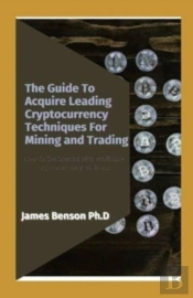 The Guide To Acquire Leading Cryptocurrency Techniques For Mining And Trading