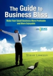 The Guide To Business Bliss: Make Your Small Business More Profitable And More Enjoyable