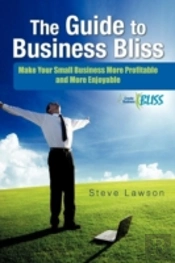 The Guide To Business Bliss: Make Your Small Business More Profitable And More Enjoyable