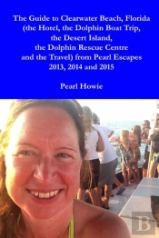 The Guide To Clearwater Beach, Florida (The Hotel, The Dolphin Boat Trip, The Desert Island, The Dolphin Rescue Centre And The Travel) From Pearl Escapes 2013, 2014 And 2015