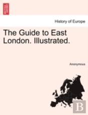 The Guide To East London. Illustrated.