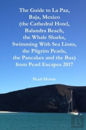 The Guide To La Paz, Baja, Mexico (The Cathedral Hotel, Balandra Beach, The Whale Sharks, Swimming With Sea Lions, The Pilgrim Pearls, The Pancakes And The Bus) From Pearl Escapes 2017