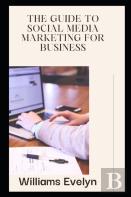 The Guide To Social Media Marketing For Business