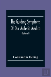 The Guiding Symptoms Of Our Materia Medica (Volume I)