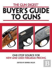 The Gun Digest Buyers' Guide To Guns