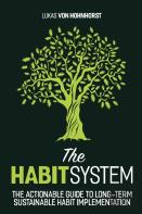 The Habitsystem - The Actionable Guide To Long-Term Sustainable Habit Implementation