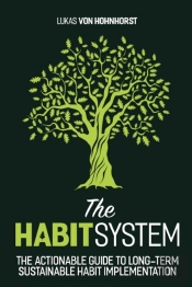 The Habitsystem - The Actionable Guide To Long-Term Sustainable Habit Implementation