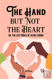 The Hand But Not The Heartor, The Life-Trials Of Jessie Loring (Edition2023)