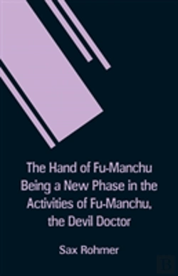 Bertrand.pt - The Hand Of Fu-Manchu Being A New Phase In The Activities Of Fu-Manchu, The Devil Doctor