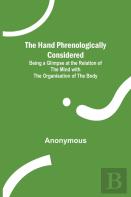 The Hand Phrenologically Considered; Being A Glimpse At The Relation Of The Mind With The Organisation Of The Body