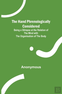 Bertrand.pt - The Hand Phrenologically Considered; Being A Glimpse At The Relation Of The Mind With The Organisation Of The Body