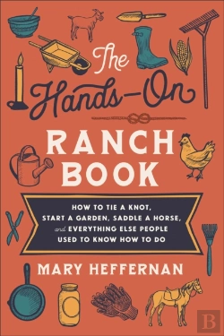 Bertrand.pt - The Handsâ€“On Ranch Book Â€“ How To Tie A Knot, Start A Garden, Saddle A Horse, And Everything Else People Used To Know How To Do