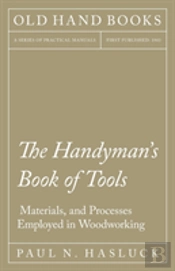 The Handyman'S Book Of Tools, Materials, And Processes Employed In Woodworking