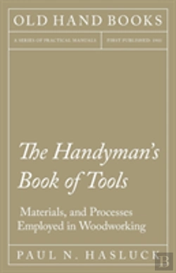 Bertrand.pt - The Handyman'S Book Of Tools, Materials, And Processes Employed In Woodworking