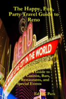 The Happy, Fun, Party Travel Guide To Reno: A Guide To Casinos, Bars, Restaurants, And Special Events In Reno And Sparks