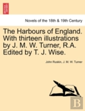 The Harbours Of England. With Thirteen Illustrations By J. M. W. Turner, R.A. Edited By T. J. Wise.