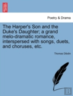 Bertrand.pt - The Harper'S Son And The Duke'S Daughter; A Grand Melo-Dramatic Romance, Interspersed With Songs, Duets, And Choruses, Etc.