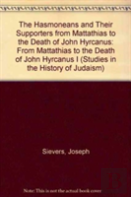 The Hasmoneans And Their Supporters From Mattathias To The Death Of John Hyrcanus