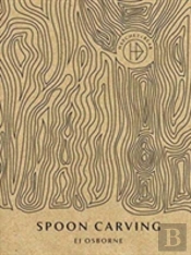The Hatchet & Bear Book Of Spoon Carving