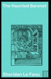 The Haunted Baronet Joseph Sheridan Le Fanu (Annotated)