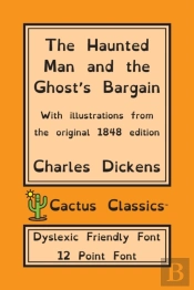 The Haunted Man And The Ghost'S Bargain (Cactus Classics Dyslexic Friendly Font)