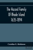The Hazard Family Of Rhode Island 1635-1894; Being A Genealogy And History Of The Descendants Of Thomas Hazard, With Sketches Of The Worthies Of This Family, And Anecdotes Illustrative Of Their Traits