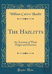 The Hazlitts: An Account Of Their Origin And Descent (Classic Reprint)